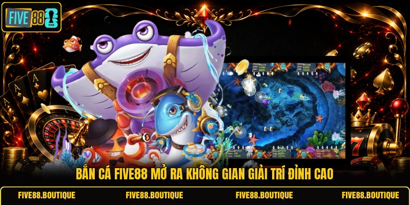 Bắn cá FIVE88 mở ra không gian giải trí đỉnh cao