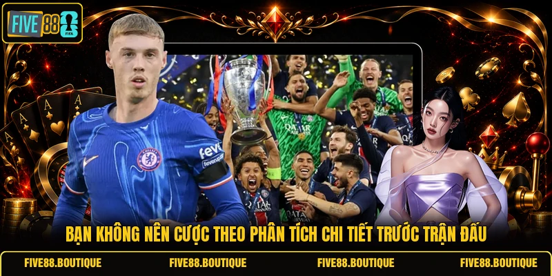 THỂ THAO Bạn không nên cược theo phân tích chi tiết trước trận đấu