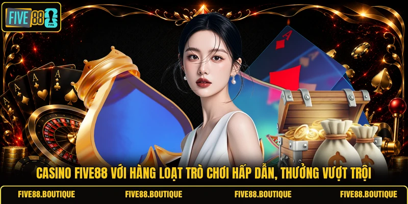Casino FIVE88 với hàng loạt trò chơi hấp dẫn, thưởng vượt trội
