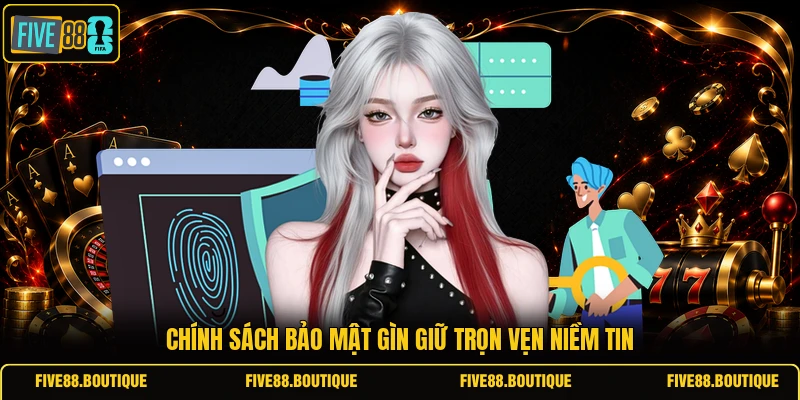 Chính sách bảo mật gìn giữ trọn vẹn niềm tin