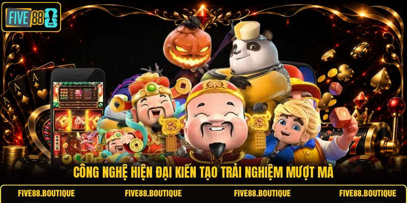 Công nghệ hiện đại kiến tạo trải nghiệm mượt mà 