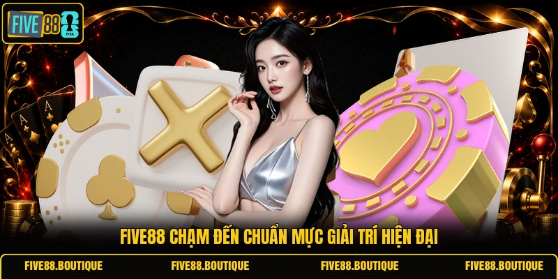FIVE88 chạm đến chuẩn mực giải trí hiện đại