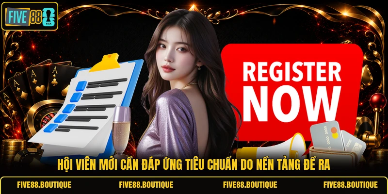 Đăng Ký FIVE88 Hội viên mới cần đáp ứng tiêu chuẩn do nền tảng đề ra
