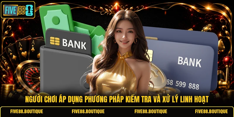 Rút tiền FIVE88 Người chơi áp dụng phương pháp kiểm tra và xử lý linh hoạt