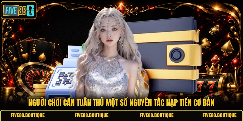 Người chơi cần tuân thủ một số nguyên tắc nạp tiền cơ bản