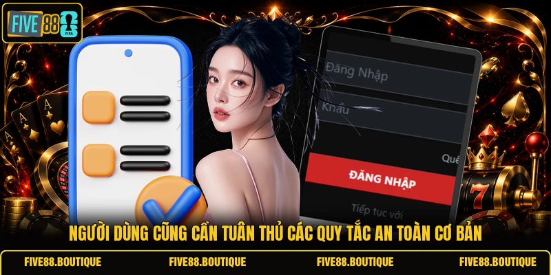 Đăng Nhập FIVE88 Người dùng cũng cần tuân thủ các quy tắc an toàn cơ bản