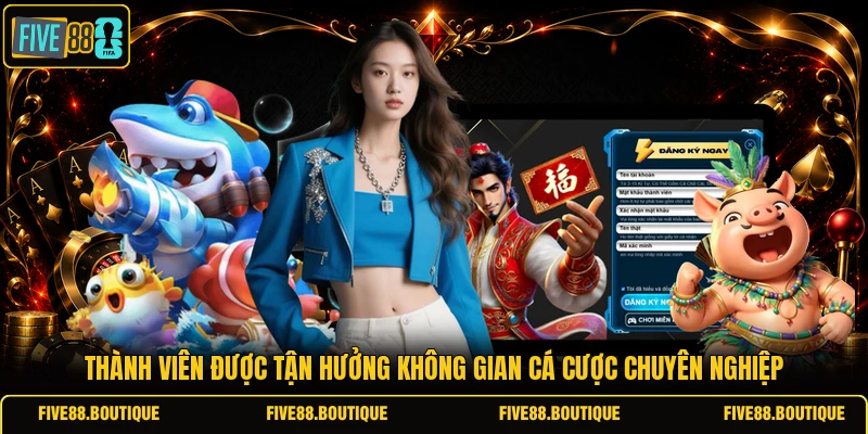 Đăng Ký FIVE88 Thành viên được tận hưởng không gian cá cược chuyên nghiệp
