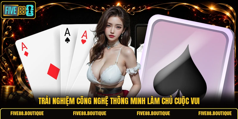 Chơi Có Trách Nhiệm Trải nghiệm công nghệ thông minh làm chủ cuộc vui