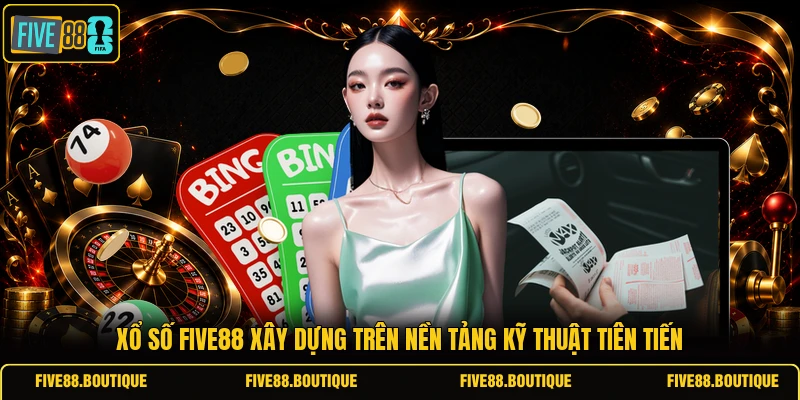 XỔ SỐ Xổ số FIVE88 xây dựng trên nền tảng kỹ thuật tiên tiến